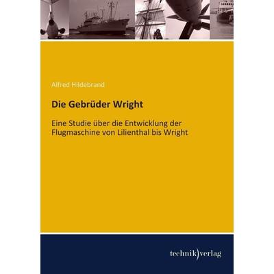 Die Gebrüder Wright, Taschenbuch von Alfred Hildebrand, Technikverlag, 978-3-944351-89-6