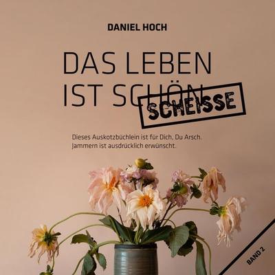 Das Leben ist schön scheisse., Taschenbuch von Daniel Hoch, Tredition, 978-3-9851908-6-7