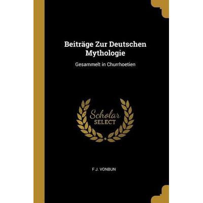 Beiträge Zur Deutschen Mythologie, Taschenbuch von F. J. Vonbun, Creative Media Partners, LLC, 978-0-270-18815-8