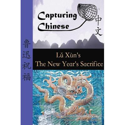 Capturing Chinese the New Year's Sacrifice, Taschenbuch von Lu Xun, Capturing Chinese Publications, 978-0-9842762-2-6