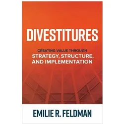 Divestitures: Creating Value Through Strategy, Structure, and Implementation, Fachbücher von Emilie Feldman