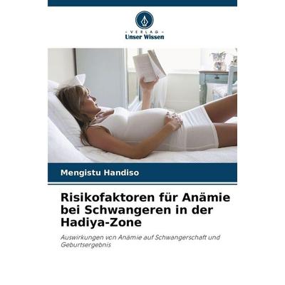 Risikofaktoren für Anämie bei Schwangeren in der Hadiya-Zone, Taschenbuch von Mengistu Handiso, Verlag Unser Wissen, 978-620-9-32779-7