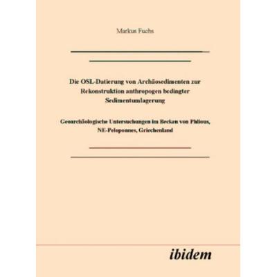 Die OSL-Datierung von Archäosedimenten zur Rekonstruktion anthropogen bedingter Sedimentumlagerung, Gebundene Ausgabe von Markus Fuchs, Ibidem,