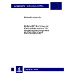 Habitual Entrepreneurs: Einflussfaktoren auf die langfristigen Erfolge von Mehrfachgründern, Fachbücher von Florian Kirschenhofer