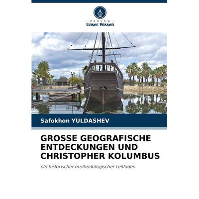Grosse Geografische Entdeckungen und Christopher Kolumbus, Taschenbuch von Safokhon Yuldashev, Verlag Unser Wissen, 978-620-7-55173-6