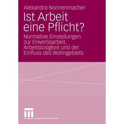 Ist Arbeit eine Pflicht?, Taschenbuch von Alexandra Nonnenmacher, VS Verlag für Sozialwissenschaften, 978-3-531-16720-6