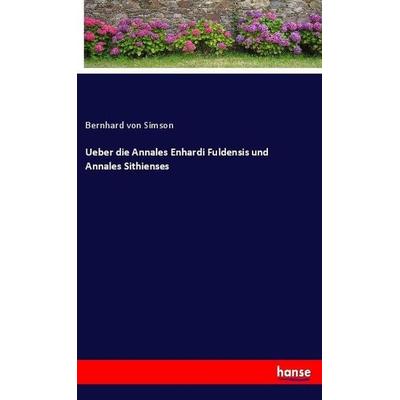 Ueber die Annales Enhardi Fuldensis und Annales Sithienses, Taschenbuch von Bernhard Simson, Hansebooks, 978-3-337-90629-0