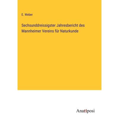 Sechsunddreissigster Jahresbericht des Mannheimer Vereins für Naturkunde, Gebundene Ausgabe von E. Weber, Anatiposi Verlag, 978-3-382-40161-0