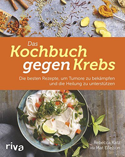 Rebecca Katz - Das Kochbuch gegen Krebs: Die besten Rezepte, um Tumore zu bekämpfen und die Heilung zu unterstützen - Preis vom 12.10.2026 11:37:12 h