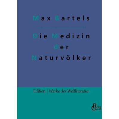 Die Medizin der Naturvölker, Gebundene Ausgabe von Max Bartels, Gröls Verlag, 978-3-96637-951-9