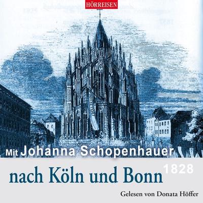 Mit Johanna Schopenhauer nach Köln und Bonn - Johanna Schopenhauer, Audio, 4064066566012