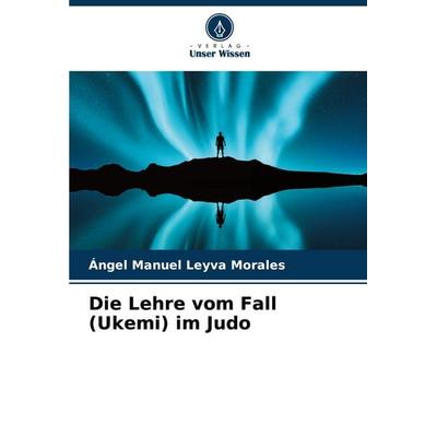 Die Lehre vom Fall (Ukemi) im Judo, Taschenbuch von Ángel Manuel Leyva Morales, Verlag Unser Wissen, 978-620-7-15786-0