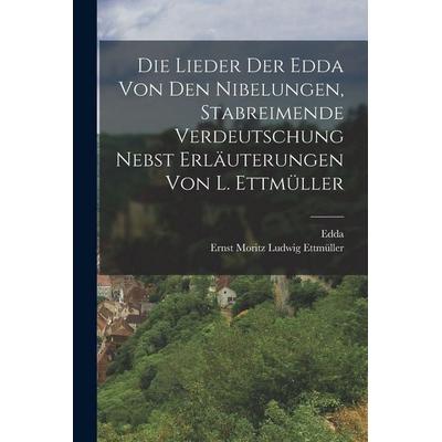 Die Lieder Der Edda Von Den Nibelungen, Stabreimende Verdeutschung Nebst Erläuterungen Von L. Ettmüller, Taschenbuch von Edda,Ernst Moritz Ludwig