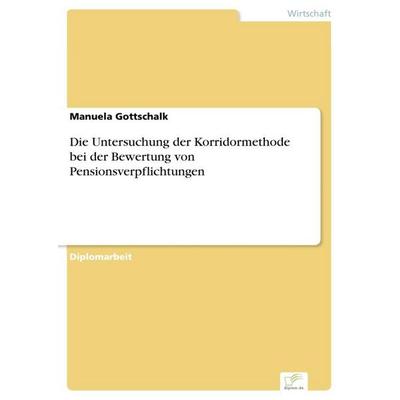 Die Untersuchung der Korridormethode bei der Bewertung von Pensionsverpflichtungen, Taschenbuch von Manuela Gottschalk, GRIN, 978-3-8386-9000-1