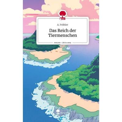 Das Reich der Tiermenschen. Life is a Story - story.one, Gebundene Ausgabe von A. Fröhler, Storylution, 978-3-7115-4365-3