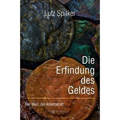 Die Erfindung des Geldes, Taschenbuch von Lutz Spilker, Tredition, 978-3-384-20514-8