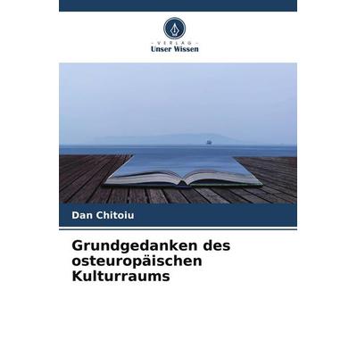 Grundgedanken des osteuropäischen Kulturraums, Taschenbuch von Dan Chitoiu, Verlag Unser Wissen