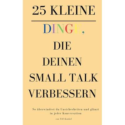 25 kleine Dinge, die deinen Small Talk verbessern, Taschenbuch von Till Konkel, Tredition, 978-3-384-35252-1