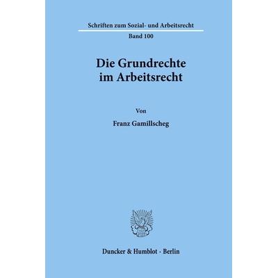 Die Grundrechte im Arbeitsrecht., Taschenbuch von Franz Gamillscheg, Duncker & Humblot, 978-3-428-06794-7