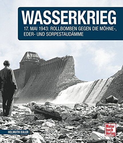 Helmuth Euler - Wasserkrieg: 17.Mai 1943: Rollbomben gegen die Möhne-,Eder- und Sorpestaudämme // Reprint der 1. Auflage 2015 - Preis vom 02.10.2026 23:42:20 h