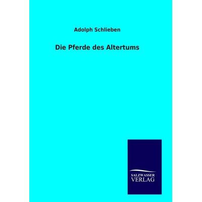 Die Pferde des Altertums, Gebundene Ausgabe von Adolph Schlieben, Salzwasser, 978-3-8460-9407-5
