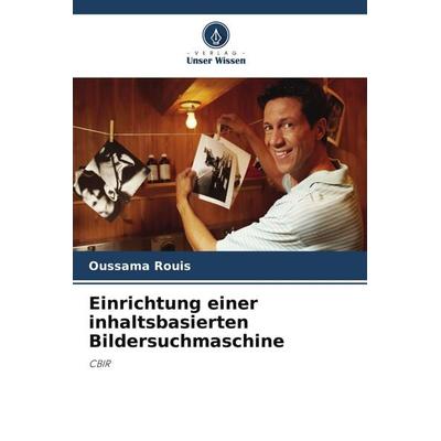 Einrichtung einer inhaltsbasierten Bildersuchmaschine, Taschenbuch von Oussama Rouis, Verlag Unser Wissen