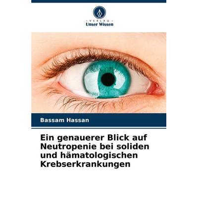 Ein genauerer Blick auf Neutropenie bei soliden und hämatologischen Krebserkrankungen, Taschenbuch von Bassam Hassan, Verlag Unser Wissen,