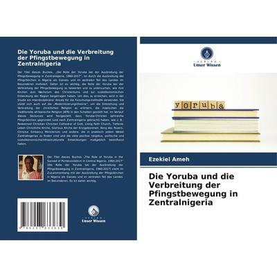 Die Yoruba und die Verbreitung der Pfingstbewegung in Zentralnigeria, Taschenbuch von Ezekiel Ameh, Verlag Unser Wissen, 978-620-7-63363-0