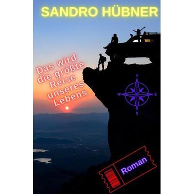 Das wird die größte Reise unseres Lebens, Taschenbuch von Sandro Hübner, Epubli, 978-3-8190-5718-2