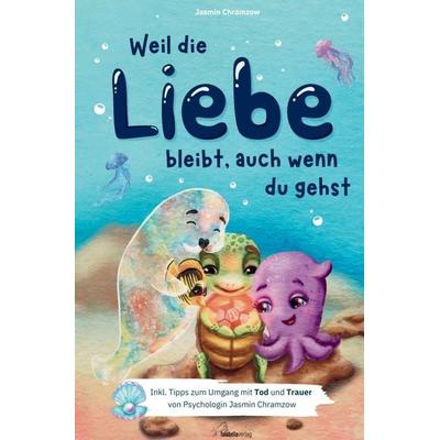 Weil die Liebe bleibt, auch wenn du gehst: Inkl. Tipps zum Umgang mit Tod und Trauer von Psychologin Jasmin Chramzow, Taschenbuch von Jasmin Chramzow,