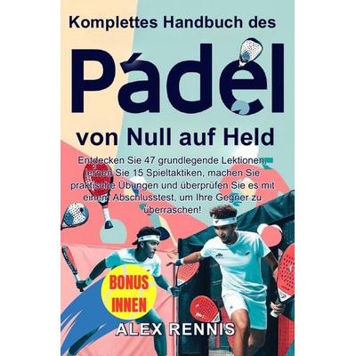 Komplettes Handbuch des Padel von Null auf Held, Taschenbuch von Alex Rennis, Epubli, 978-3-8187-0829-0