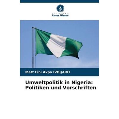 Umweltpolitik in Nigeria: Politiken und Vorschriften, Taschenbuch von Matt Fini Akpo Ivbijaro, Verlag Unser Wissen, 978-620-6-23857-7