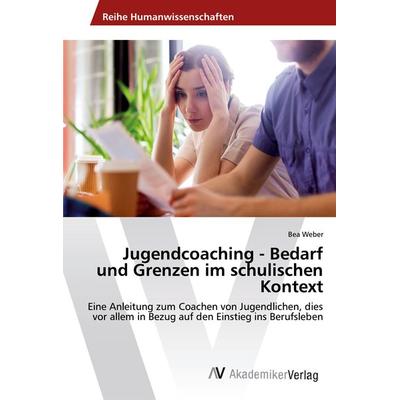 Jugendcoaching - Bedarf und Grenzen im schulischen Kontext, Taschenbuch von Bea Weber, AV Akademikerverlag, 978-3-330-52173-5