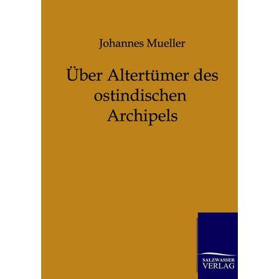Über Altertümer des ostindischen Archipels, Taschenbuch von Johannes Mueller, Salzwasser, 978-3-86444-046-5
