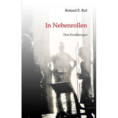 In Nebenrollen, Taschenbuch von Roland E. Ruf, Tredition, 978-3-7439-2677-6