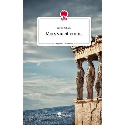 Mors vincit omnia. Life is a Story - story.one, Gebundene Ausgabe von Anna Kallab, Story.one publishing, 978-3-7108-9848-8