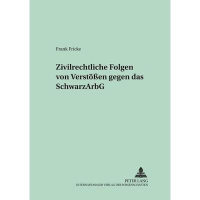 Zivilrechtliche Folgen von Verstößen gegen das SchwarzArbG, Taschenbuch von Frank Fricke, Peter Lang GmbH, Internationaler Verlag der Wissenschaften,