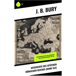 Geschichte des späteren Römischen Reiches (Band 1&2), Sachbücher von J B Bury