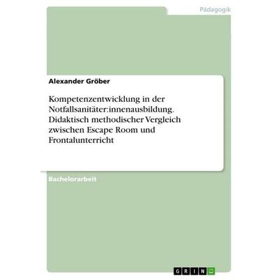 Kompetenzentwicklung in der Notfallsanitäter:innenausbildung. Didaktisch methodischer Vergleich zwischen Escape Room und Frontalunterricht,