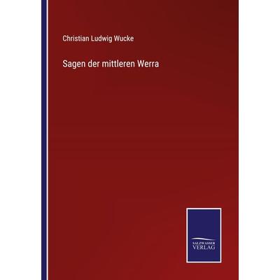 Sagen der mittleren Werra, Taschenbuch von Christian Ludwig Wucke, BoD - Books on Demand, 978-3-7525-9984-8