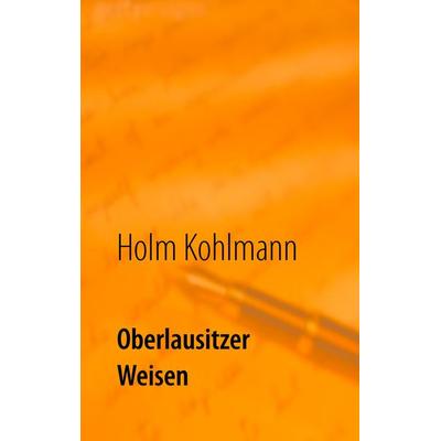 Oberlausitzer Weisen, Taschenbuch von Holm Kohlmann, BoD – Books on Demand, 978-3-7431-5973-0