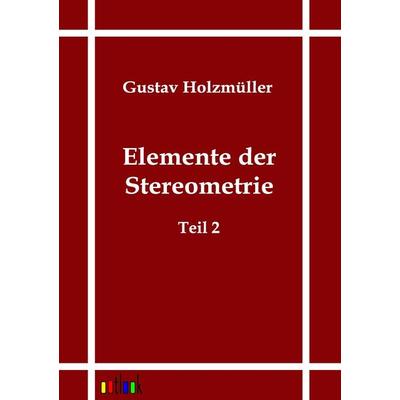 Elemente der Stereometrie, Taschenbuch von Gustav Holzmüller, Outlook, 978-3-86403-554-8