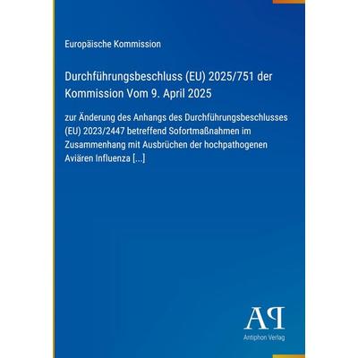 Durchführungsbeschluss (EU) 2025/751 der Kommission Vom 9. April 2025, Gebundene Ausgabe von Europäische Kommission, Antiphon Verlag,