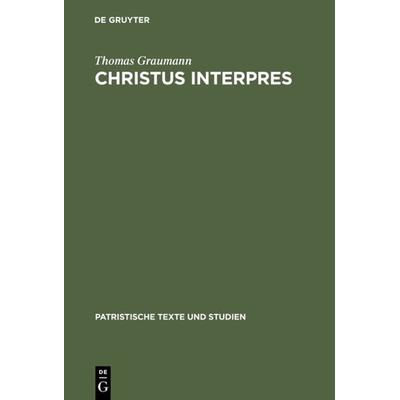 Christus interpres, Gebundene Ausgabe von Thomas Graumann, De Gruyter, 978-3-11-014423-9