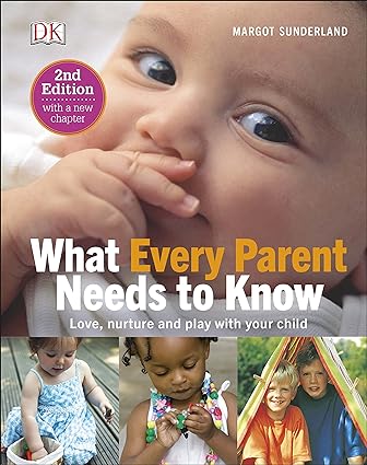 What Every Parent Needs to Know: Love, Nurture and Play by Margot Sunderland - DK Hardback Parenting Guide - Evidence-Based Advice on Sleep