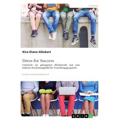 Dress for Success. Unterricht zur gelungenen Kleiderwahl und zum äußeren Erscheinungsbild für Vorstellungsgespräche, Taschenbuch von Kira Diana