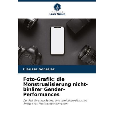 Foto-Grafik: die Monstrualisierung nicht-binärer Gender-Performances, Taschenbuch von Clarissa González, Verlag Unser Wissen, 978-620-6-83606-3