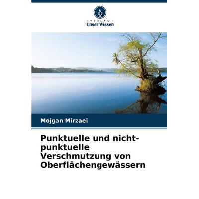 Punktuelle und nicht-punktuelle Verschmutzung von Oberflächengewässern, Taschenbuch von Mojgan Mirzaei, Verlag Unser Wissen, 978-620-7-72091-0