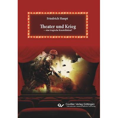 Theater und Krieg – eine tragische Konstellation?, Taschenbuch von Friedrich Haupt, Cuvillier Verlag, 978-3-7369-7968-0