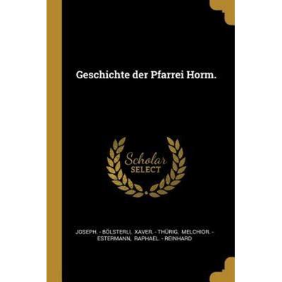 Geschichte Der Pfarrei Horm., Taschenbuch von Joseph-. Bolsterli, Creative Media Partners, LLC, 978-0-341-40526-9